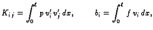 $\displaystyle K_{i\,j} = \int_0^{\ell}\,p\,v'_i\,v'_j\,dx,\hspace{1cm}b_i = \int_0^{\ell}\,
f\,v_i\,dx,$