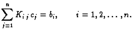 $\displaystyle \sum_{j=1}^n K_{i\,j}\,c_j = b_i,\qquad i=1,2,\ldots,n.$