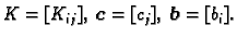 $ K = [K_{ij}],\; \boldsymbol{c}=[c_j],\;
\boldsymbol{b}=[b_i].$