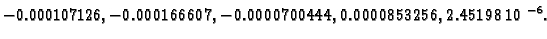 $\displaystyle -0.000107126,-0.000166607,
-0.0000700444,0.0000853256,
2.45198\,{{10}^{-6}}.$