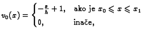 % latex2html id marker 40993
$\displaystyle v_0(x) = \begin{cases}-\frac{x}{h} +...
...ako je }x_{0}\leqslant{}x\leqslant{}x_1 \\  [1mm] 0,& \text{inae}, \end{cases}$