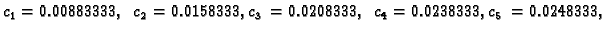 $\displaystyle {c_1} = 0.00883333,\;{c_2} = 0.0158333,
{c_3} = 0.0208333,\;{c_4} = 0.0238333,
{c_5} = 0.0248333,$