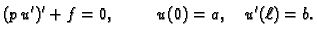 $\displaystyle (p\,u')' + f = 0,\hspace{1cm}u(0)=a,\quad u'(\ell)=b.$