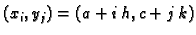 $\displaystyle (x_i,y_j) = (a + i\,h,c + j\,k)$