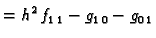 $\displaystyle = h^2\,f_{1\,1} - g_{1\,0} - g_{0\,1}$