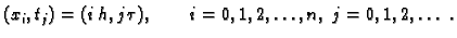$\displaystyle (x_i,t_j) = (i\,h,j\,\tau),\qquad
i=0,1,2,\ldots{},n,\;j=0,1,2,\ldots{}\ .$