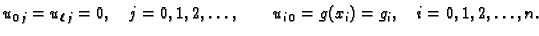 $\displaystyle u_{0\,j} = u_{\ell\,j} = 0,\quad j=0,1,2,\ldots{},\qquad u_{i\,0} =
g(x_i) = g_i,\quad i=0,1,2,\ldots{},n.$