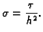 $\displaystyle \sigma = \frac{\tau}{h^2}.$