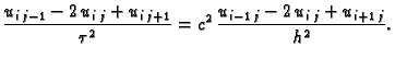 $\displaystyle \frac{u_{i\,j-1}-2\,u_{i\,j}+u_{i\,j+1}}{\tau^2} =
c^2\,\frac{u_{i-1\,j} -2\,u_{i\,j} +u_{i+1\,j}}{h^2}.$