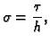 $\displaystyle \sigma = \frac{\tau}{h},$