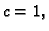 $ c=1,$