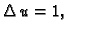 $\displaystyle \Delta\,u = 1,\quad$