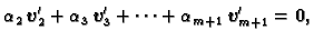 $\displaystyle \alpha{}_2\,\boldsymbol{v}_2' + \alpha{}_3\,\boldsymbol{v}_3' + \cdots +
\alpha{}_{m+1}\,\boldsymbol{v}_{m+1}' = \textbf{0},$