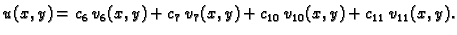$\displaystyle u(x,y) = c_6\,v_6(x,y) + c_7\,v_7(x,y) + c_{10}\,v_{10}(x,y) +
c_{11}\,v_{11}(x,y).$
