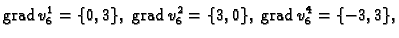 % latex2html id marker 41582
$\displaystyle {\rm grad\,}v_6^1 = \{0,3\},\;{\rm grad\,}v_6^2 = \{3,0\},\;{\rm grad\,}v_6^4 =
\{-3,3\},$