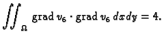 % latex2html id marker 41588
$\displaystyle \iint_{\Omega}\,{\rm grad\,}v_6\cdot{\rm grad\,}v_6\,dxdy = 4.$