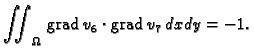 % latex2html id marker 41598
$\displaystyle \iint_{\Omega}\,{\rm grad\,}v_6\cdot{\rm grad\,}v_7\,dxdy = -1.$