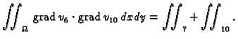 % latex2html id marker 41600
$\displaystyle \iint_{\Omega}\,{\rm grad\,}v_6\cdot{\rm grad\,}v_{10}\,dxdy = \iint_7 + \iint_{10}.$