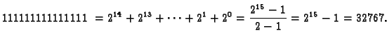 $\displaystyle 111111111111111 = 2^{14} + 2^{13} + \cdots + 2^1 + 2^0 =
\frac{2^{15}-1}{2-1} = 2^{15}-1 = 32767.$