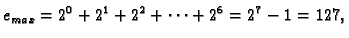 $\displaystyle e_{max} = 2^0 + 2^1 + 2^2 + \cdots + 2^6 = 2^7-1 = 127,$