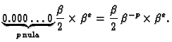 $\displaystyle \underbrace{0.000\ldots{}0}_{p\,\text{nula}}\frac{\beta{}}{2} \times
\beta{}^e = \frac{\beta{}}{2}\,\beta{}^{-p} \times \beta{}^e.$