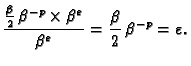 $\displaystyle \frac{\frac{\beta{}}{2}\,\beta{}^{-p} \times \beta{}^e}{\beta{}^e} =
\frac{\beta{}}{2}\,\beta{}^{-p} = \varepsilon{}.$