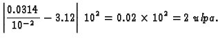 $\displaystyle \left\vert\frac{0.0314}{10^{-2}} - 3.12\right\vert\,10^{2} = 0.02 \times{}
10^2 = 2 ulpa.$