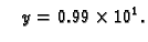 $\displaystyle \quad y = 0.99\times{}10^1.$