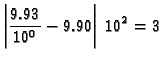 $\displaystyle \left\vert\frac{9.93}{10^0} - 9.90\right\vert\,10^2 = 3$