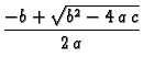 $\displaystyle \frac{-b + \sqrt{b^2-4\,a\,c}}{2\,a}$