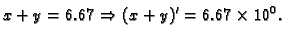 $\displaystyle x+y = 6.67 \Rightarrow (x+y)' = 6.67\times 10^{0}.$