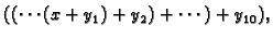 $\displaystyle ((\cdots(x + y_1) + y_2) + \cdots ) + y_{10}),$