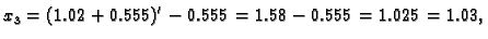 $\displaystyle x_3 = (1.02 + 0.555)' - 0.555 = 1.58 - 0.555 = 1.025 = 1.03,$