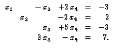 % latex2html id marker 30993
$\displaystyle \begin{array}{rrrrrr}
x_1 & & -\,x_3...
... \\
& & x_3 & +5\,x_4 & = & -3 \\
& & 3\,x_3 & -\,x_4 & = & 7.
\end{array} $