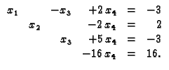 % latex2html id marker 30997
$\displaystyle \begin{array}{rrrrrr}
x_1 & & -x_3 &...
...= & 2 \\
& & x_3 & +5\,x_4 & = & -3 \\
& & &-16\,x_4 & = & 16.
\end{array} $