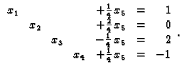 % latex2html id marker 31016
$\displaystyle \begin{array}{rrrrrrr}
x_1 & & & &+\...
...frac{1}{4}\,x_5 & = & 2 \\
& & & x_4 &+\frac{1}{4}\,x_5 & = & -1
\end{array}.$