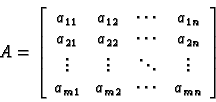 \begin{displaymath}
% latex2html id marker 29810
A=\left[
\begin{array}{cccc}
a...
...dots \\
a_{m1} & a_{m2} & \cdots & a_{mn}
\end{array}\right]\end{displaymath}