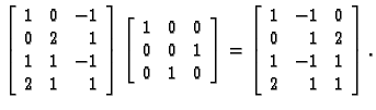 % latex2html id marker 31136
$\displaystyle \left[ \begin{array}{rrr}
1 & 0 & -1...
...}
1 & -1 & 0 \\
0 & 1 & 2 \\
1 & -1 & 1 \\
2 & 1 & 1
\end{array} \right].$