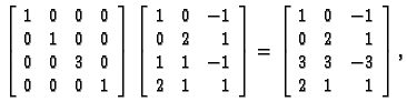 % latex2html id marker 31139
$\displaystyle \left[\begin{array}{rrrr}
1 & 0 & 0 ...
...}
1 & 0 & -1 \\
0 & 2 & 1 \\
3 & 3 & -3 \\
2 & 1 & 1
\end{array} \right],$