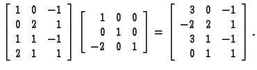 % latex2html id marker 31154
$\displaystyle \left[ \begin{array}{rrr}
1 & 0 & -1...
...
3 & 0 & -1 \\
-2 & 2 & 1 \\
3 & 1 & -1 \\
0 & 1 & 1
\end{array} \right].$