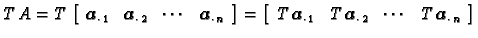 % latex2html id marker 31210
$\displaystyle T\,A=T\,\left[\begin{array}{cccc}
\b...
...bol{a}_{\cdot\, 2} & \cdots & T\,\boldsymbol{a}_{\cdot\, n} \end{array} \right]$