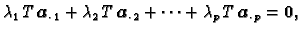 $\displaystyle \lambda_1\,T\,\boldsymbol{a}_{\cdot\, 1} +
\lambda_2\,T\,\boldsym...
...}_{\cdot\, 2} + \cdots + \lambda_p\,T\,\boldsymbol{a}_{\cdot\, p}
= \textbf{0},$