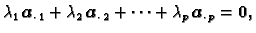 $\displaystyle \lambda_1\,\boldsymbol{a}_{\cdot\, 1} + \lambda_2\,\boldsymbol{a}_{\cdot\, 2} + \cdots +
\lambda_p\,\boldsymbol{a}_{\cdot\, p} = \textbf{0},$