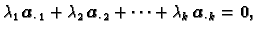 $\displaystyle \lambda_1\,\boldsymbol{a}_{\cdot\,
1} + \lambda_2\,\boldsymbol{a}_{\cdot\, 2} + \cdots + \lambda_k\,\boldsymbol{a}_{\cdot\, k}
= \textbf{0},$