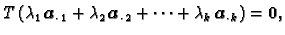 $\displaystyle T\,(\lambda_1\,\boldsymbol{a}_{\cdot\, 1} + \lambda_2\,\boldsymbol{a}_{\cdot\, 2} +
\cdots + \lambda_k\,\boldsymbol{a}_{\cdot\, k}) = \textbf{0},$