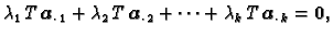 $\displaystyle \lambda_1\,T\,\boldsymbol{a}_{\cdot\, 1} + \lambda_2\,T\,\boldsym...
...}_{\cdot\, 2} +
\cdots + \lambda_k\,T\,\boldsymbol{a}_{\cdot\, k} = \textbf{0},$