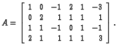 % latex2html id marker 31288
$\displaystyle A=\left[ \begin{array}{rrrrrr}
1 & 0...
...& 1 \\
1 & 1 & -1 & 0 & 1 & -1 \\
2 & 1 & 1 & 1 & 1 & 3
\end{array}\right].$