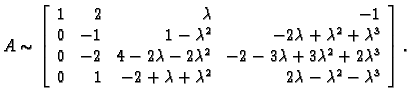 % latex2html id marker 31307
$\displaystyle A \sim \left[\begin{array}{rrrr}
1 &...
... & -2+\lambda+\lambda^2 & 2\lambda-\lambda^2-\lambda^3 \\
\end{array}\right].$