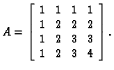 % latex2html id marker 31380
$\displaystyle A=\left[\begin{array}{rrrr}
1 & 1 & ...
...1 \\
1 & 2 & 2 & 2 \\
1 & 2 & 3 & 3 \\
1 & 2 & 3 & 4
\end{array}\right].$