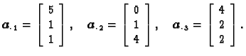 % latex2html id marker 31451
$\displaystyle \boldsymbol{a}_{\cdot\, 1} =
\left[...
...mbol{a}_{\cdot\, 3} =
\left[\begin{array}{c}
4 \\  2 \\  2
\end{array}\right].$